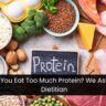 Can You Eat Too Much Protein? We Asked A Dietitian