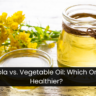 Canola vs. Vegetable Oil: Which One Is Healthier?