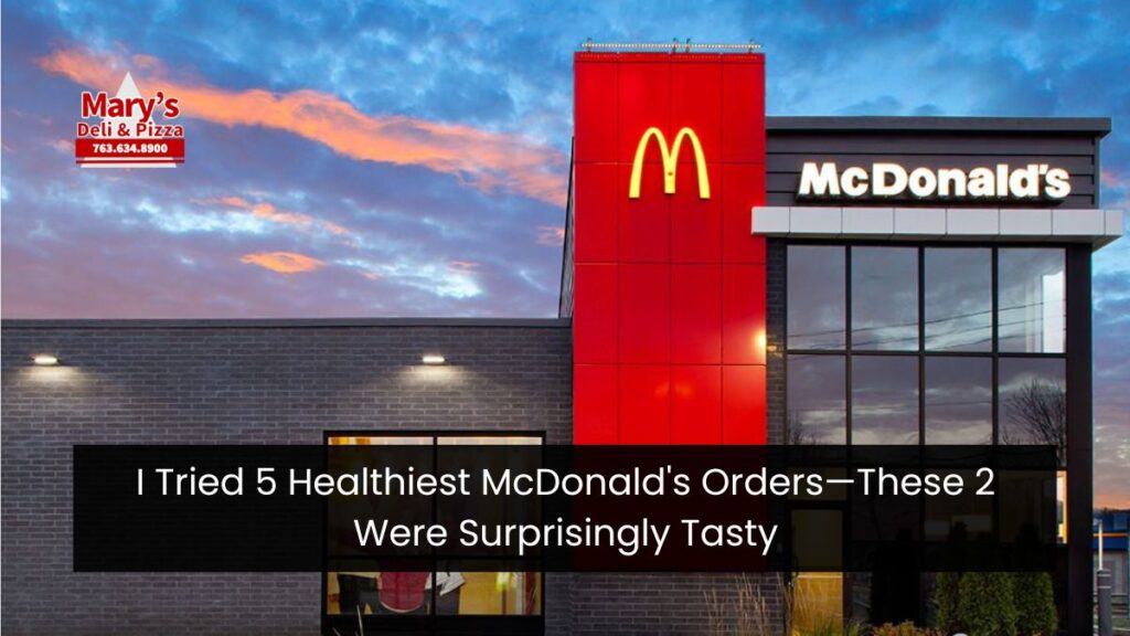 I Tried 5 Healthiest McDonald's Orders—These 2 Were Surprisingly Tasty