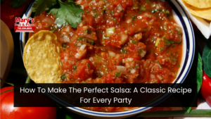 How To Make The Perfect Salsa: A Classic Recipe For Every Party