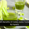 The Health Benefits Of Celery Juice: Facts Backed By Experts